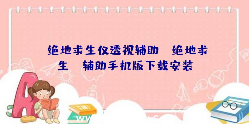 「绝地求生仅透视辅助」|绝地求生gm辅助手机版下载安装